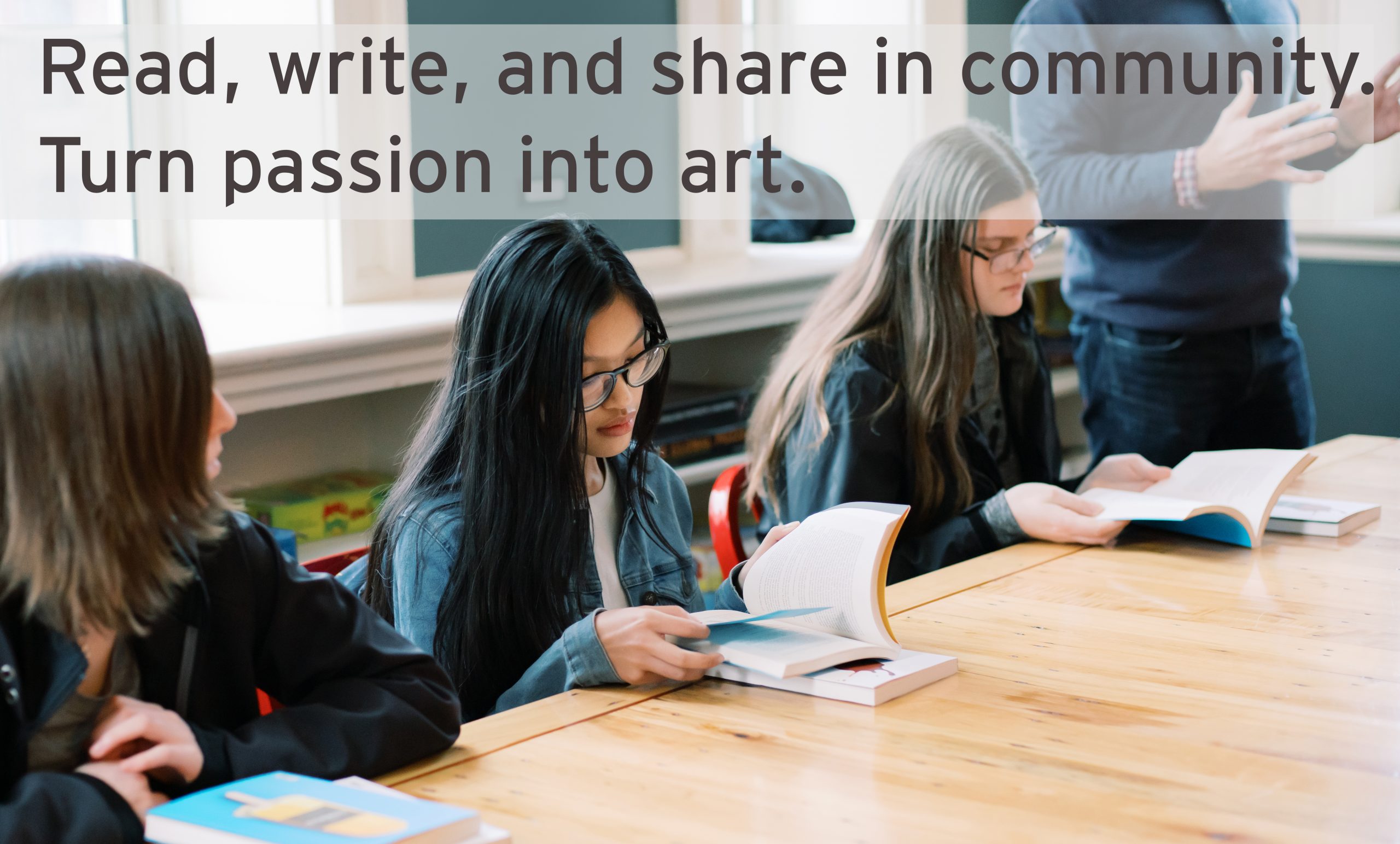 students reading with a tagline: Read, write, and share in community. Turn passion into art.